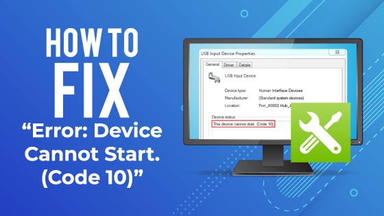 [Solved] How To Fix “Error: Device Cannot Start. (Code 10)”